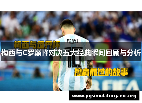 梅西与C罗巅峰对决五大经典瞬间回顾与分析