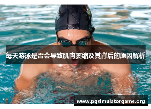 每天游泳是否会导致肌肉萎缩及其背后的原因解析