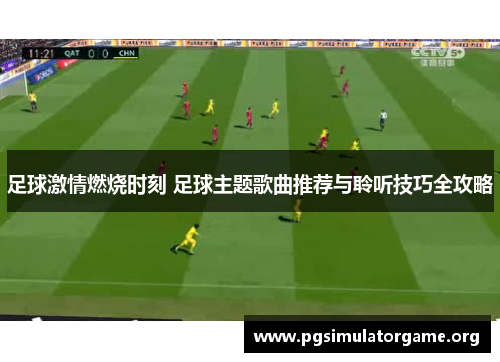 足球激情燃烧时刻 足球主题歌曲推荐与聆听技巧全攻略