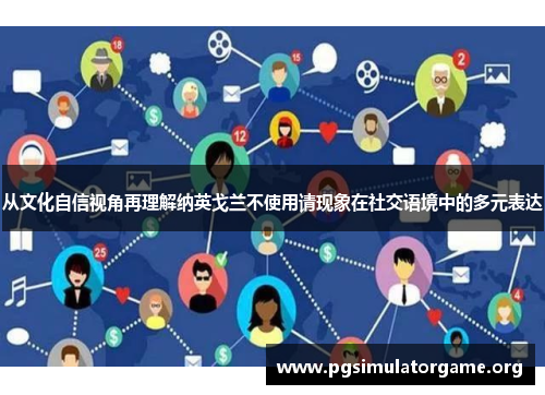 从文化自信视角再理解纳英戈兰不使用请现象在社交语境中的多元表达