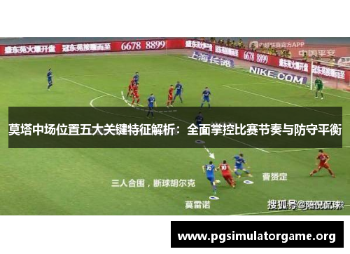 莫塔中场位置五大关键特征解析：全面掌控比赛节奏与防守平衡
