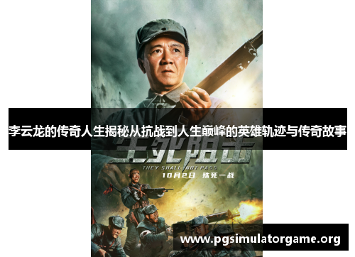 李云龙的传奇人生揭秘从抗战到人生巅峰的英雄轨迹与传奇故事
